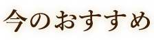 今のおすすめ