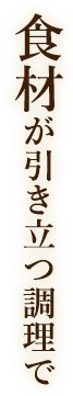 食材が引き立つ調理で